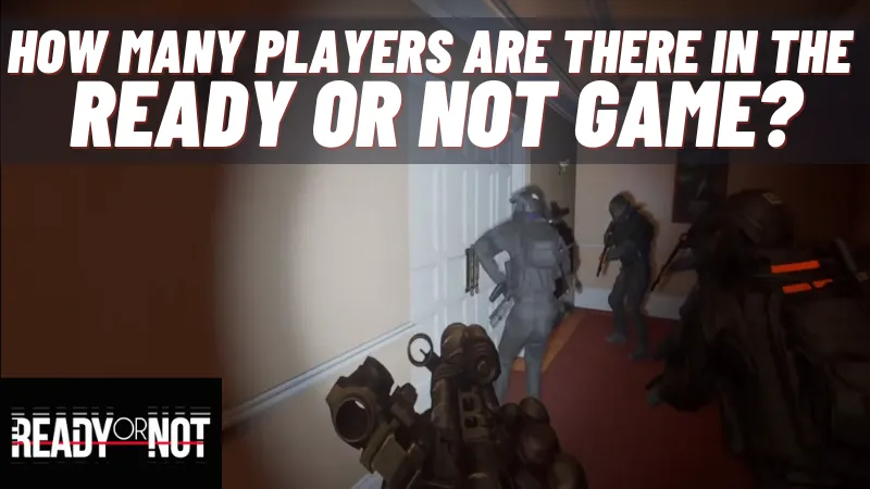 How Many Players Are There In The Ready Or Not Game?