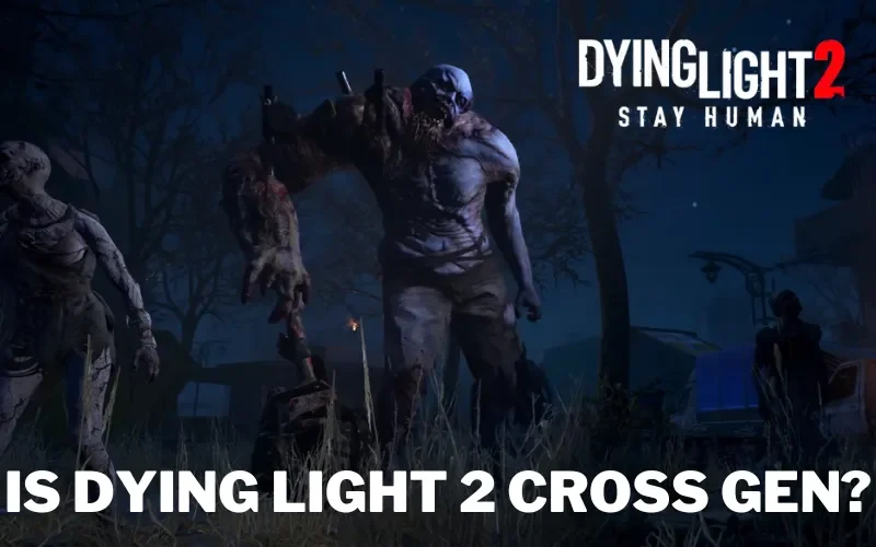 Is Dying Light 2 Cross Gen?