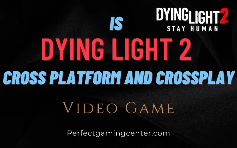 Is Dying Light 2 Cross-Platform and Crossplay