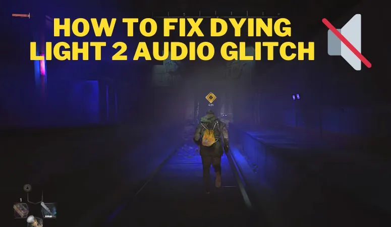 How To Fix Dying Light 2 Audio Glitch