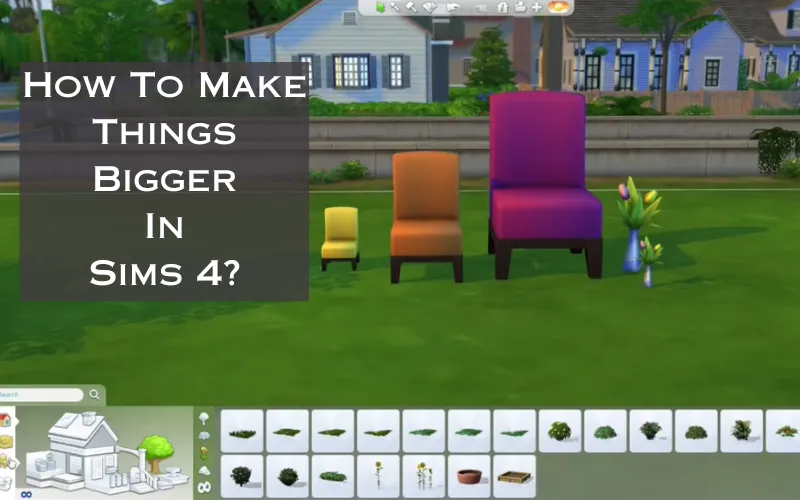 How To Make Things Bigger In Sims 4?